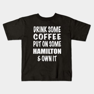 Drink Some Coffee Put on Some Hamilton & Own It (white text) Kids T-Shirt